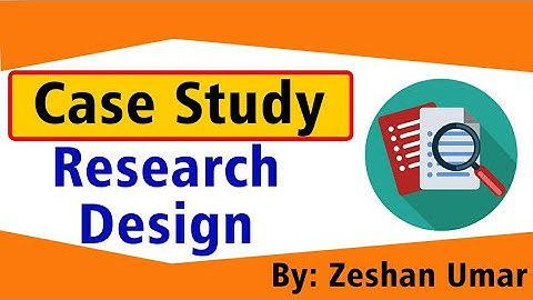 Case Study Research design by Zeshan Umar