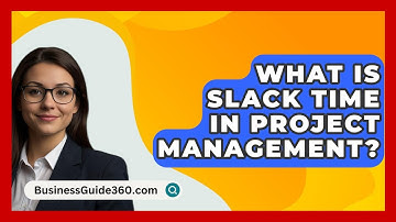 What Is Slack Time In Project Management? - BusinessGuide360.com