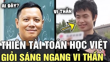 Thiên tài Toán Học Việt Nam sáng ngang Vi Thần Trung Quốc nhưng lại ít người biết đến | TÁM TV