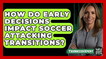 How Do Early Decisions Impact Soccer Attacking Transitions? - The Soccer Xpert