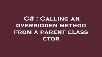 C# : Calling an overridden method from a parent class ctor