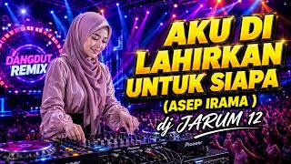 ARANSEMEN PALING DICARI! 🔥 AKU DILAHIRKAN UNTUK SIAPA - Asep Irama | DJ JARUM 12 [SPESIAL 2026]