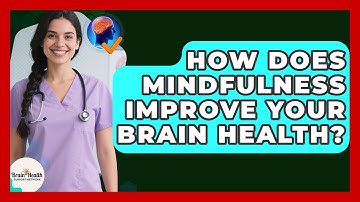 How Does Mindfulness Improve Your Brain Health? - Brain Health Support Network