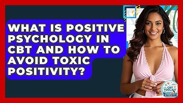 What Is Positive Psychology In CBT And How To Avoid Toxic Positivity? - CBT Toolkit