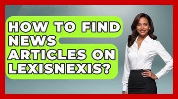 How To Find News Articles On LexisNexis? - Ultimate Study Hacks