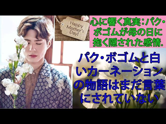 park bo gum「心に響く真実：パク・ボゴムが母の日に抱く隠された感情. パク・ボゴムと白いカーネーションの物語はまだ言葉にされていない」 class=