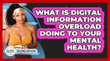 What Is Digital Information Overload Doing To Your Mental Health? - Millennial Health Hub