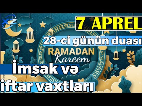 Ramazan ayının 28-ci günü - Dualar və İmsak, İftar vaxtları 7 APREL