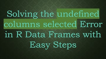 Solving the undefined columns selected Error in R Data Frames with Easy Steps