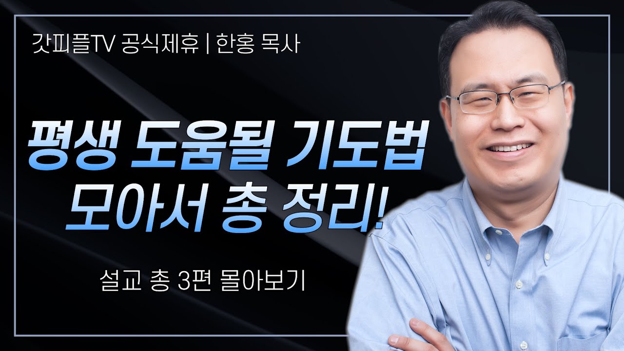 한홍 목사 '평생 도움될 기도법 모아서 총 정리!' 시리즈 설교 3편 몰아보기 | 새로운교회 : 갓피플TV [공식제휴]