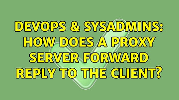 DevOps & SysAdmins: How does a proxy server forward reply to the client?