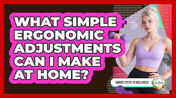 What Simple Ergonomic Adjustments Can I Make At Home? - Smart Steps to Wellness