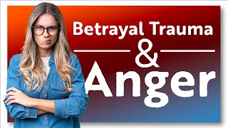 Betrayal Trauma and Anger