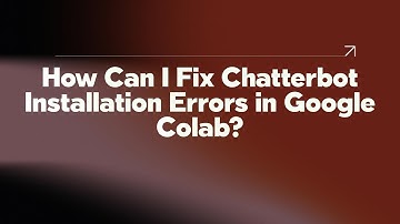 How Can I Fix Chatterbot Installation Errors in Google Colab?