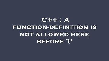 C++ : A function-definition is not allowed here before 