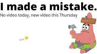 I made a mistake. (No Video Today, New Video Thursday)