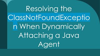 Resolving the ClassNotFoundException When Dynamically Attaching a Java Agent