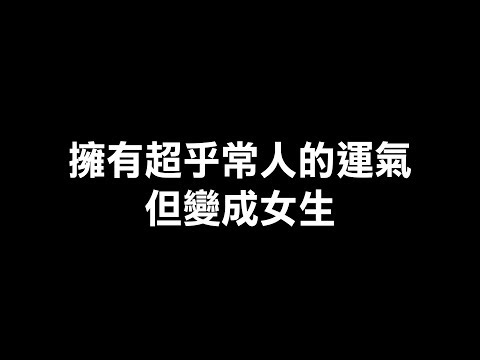 擁有超乎常人的運氣但變成女生 - 擁有超乎常人的運氣但變成女生