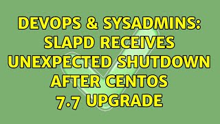Celebrity DevOps & SysAdmins: slapd receives unexpected shutdown after CentOS 7.7 upgrade Wealth
