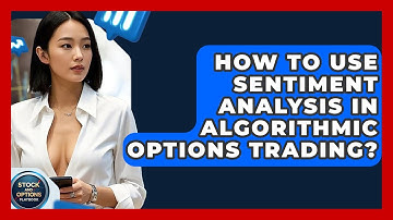 How To Use Sentiment Analysis In Algorithmic Options Trading? - Stock and Options Playbook
