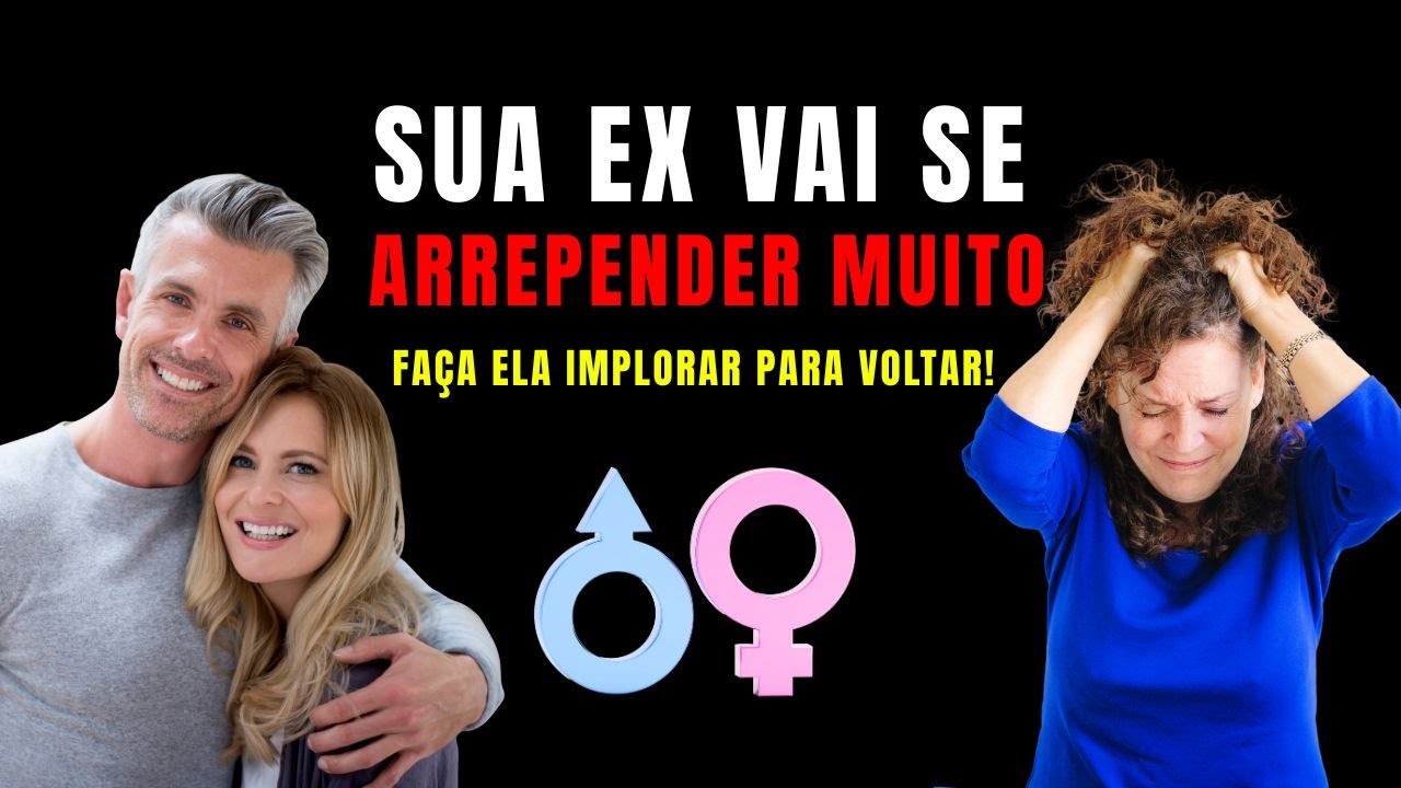 Como Fazer Sua Ex Se Arrepender e Implorar Para Voltar - Ela Vai Chorar de Remorso!