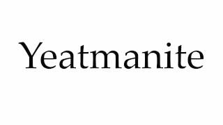 How to Pronounce Yeatmanite