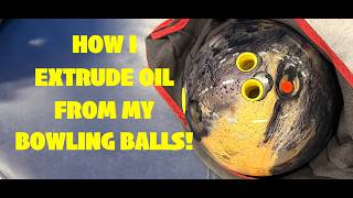 How I Extrude Oil From Bowling Balls! Guaranteed @ $0 Cost!