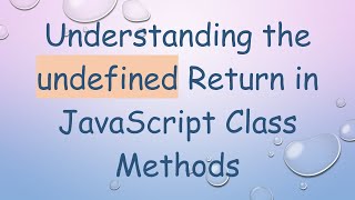 Understanding the undefined Return in JavaScript Class Methods