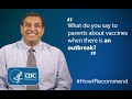 Shetal Shah, (MD, FAAP), on what he says to parents about vaccines when there is a disease outbreak.