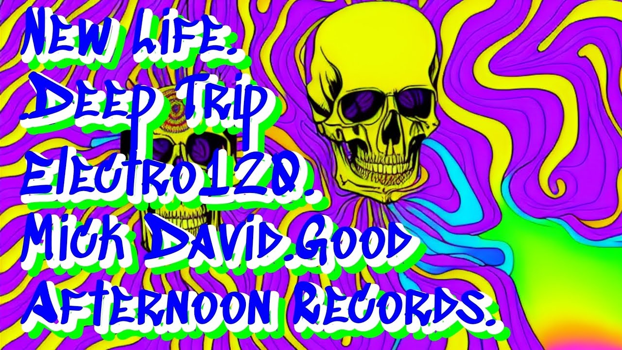 New Life..Deep Trip Electro120.Mick David.Good Afternoon Records.