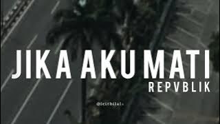 Jika Aku Mati - Repvblik (Lyrics)