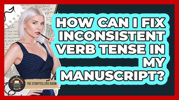 How Can I Fix Inconsistent Verb Tense In My Manuscript? - The Storytellers Room
