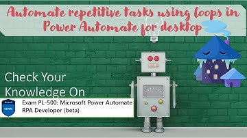 PL500 Quiz - Module 3 - Automate repetitive tasks using loops in Power Automate for desktop