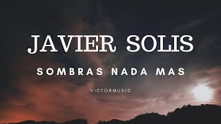 JAVIER SOLIS - SOMBRAS NADA MAS (LETRA)