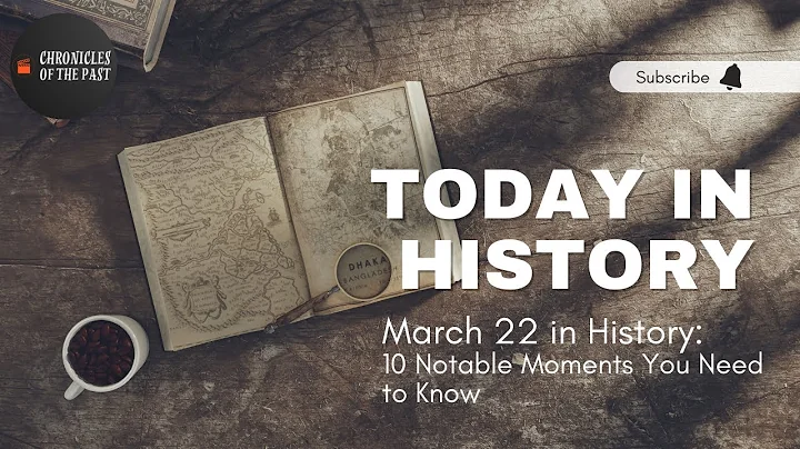 March 22 in History: 10 Notable Moments You Need to Know