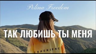 Polina Freedom - ТАК ЛЮБИШЬ ТЫ МЕНЯ