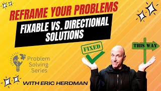 Reframe Your Problems: Fixable vs. Directional Solutions