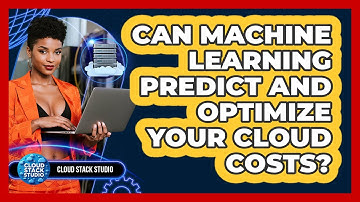Can Machine Learning Predict And Optimize Your Cloud Costs? - Cloud Stack Studio
