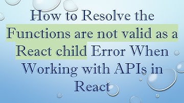 How to Resolve the Functions are not valid as a React child Error When Working with APIs in React