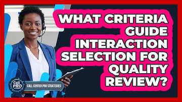 What Criteria Guide Interaction Selection For Quality Review?