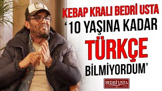 Kebap Kralı Bedri Usta - “10 Yaşına Kadar Türkçe Bilmiyordum”