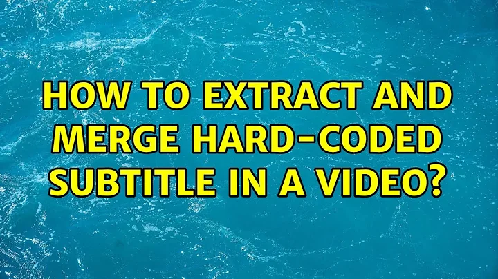 How to extract and merge hard-coded subtitle in a video? (2 Solutions!!)
