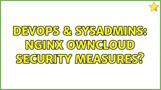 Famous DevOps & SysAdmins: Nginx Owncloud security measures? Wealth