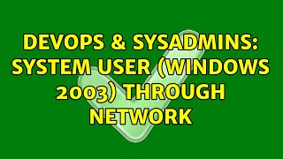 DevOps & SysAdmins: SYSTEM user (Windows 2003) through network Net Worth