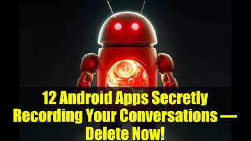 12 Android Apps Secretly Recording Your Conversations – Delete Now!