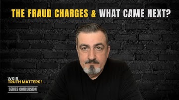 SERIES CONCLUSION - THE FRAUD CHARGES & WHAT CAME NEXT?