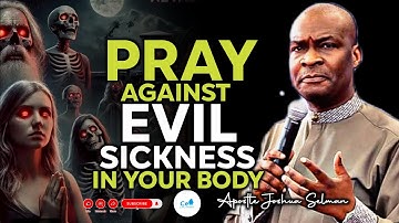 RPRAY AGAINST EVERY EVIL SICKNESS IN YOUR BODY By Apostle Joshua Selman