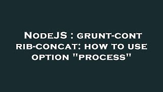 Famous NodeJS : grunt-contrib-concat: how to use option "process" Wealth