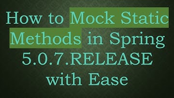 How to Mock Static Methods in Spring 5.0.7.RELEASE with Ease