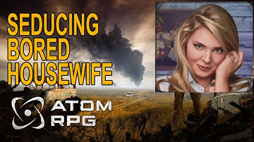 Atom RPG seducing the bored housewife from Krasnoznamenny